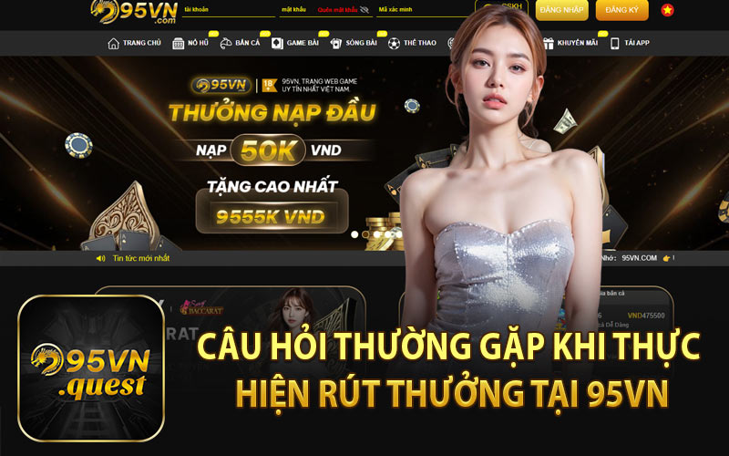 Câu Hỏi Thường Gặp Khi Thực Hiện Rút Thưởng Tại 95VN